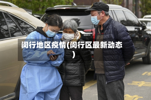 闵行地区疫情(闵行区最新动态)