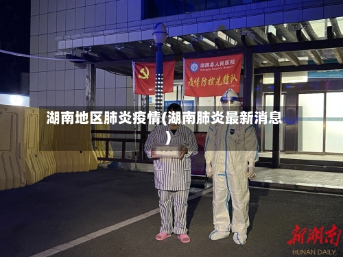 湖南地区肺炎疫情(湖南肺炎最新消息)-第2张图片