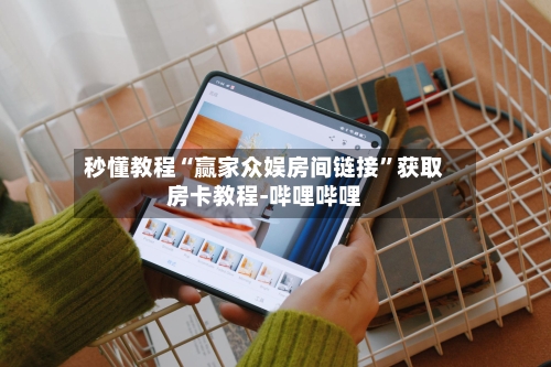 秒懂教程“赢家众娱房间链接”获取房卡教程-哔哩哔哩-第3张图片