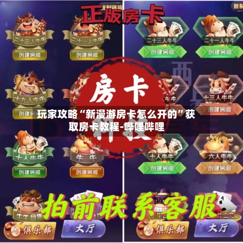 玩家攻略“新漫游房卡怎么开的”获取房卡教程-哔哩哔哩