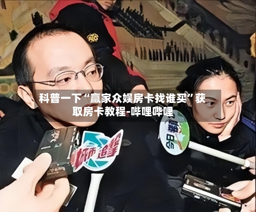 科普一下“赢家众娱房卡找谁买”获取房卡教程-哔哩哔哩