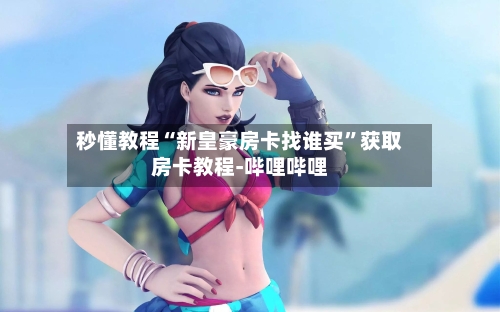 秒懂教程“新皇豪房卡找谁买”获取房卡教程-哔哩哔哩
