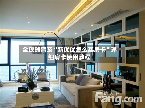 全攻略普及“新优优怎么买房卡”详细房卡使用教程