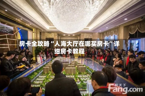 房卡全攻略“人海大厅在哪买房卡	”详细房卡教程-第3张图片