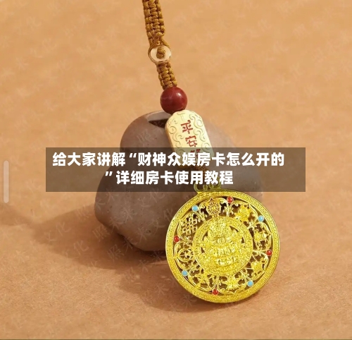 给大家讲解“财神众娱房卡怎么开的”详细房卡使用教程