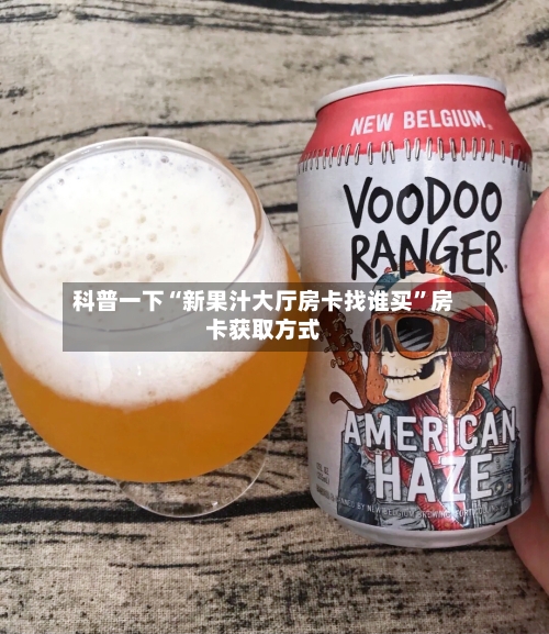 科普一下“新果汁大厅房卡找谁买”房卡获取方式