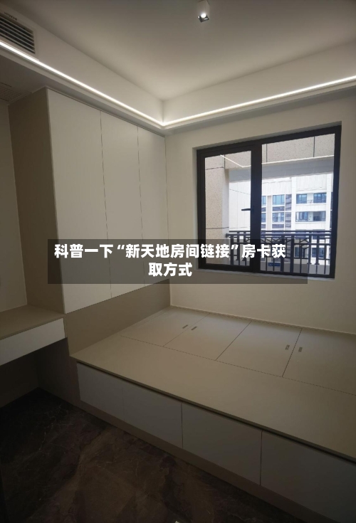 科普一下“新天地房间链接”房卡获取方式