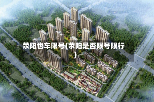 荥阳也车限号(荥阳是否限号限行)