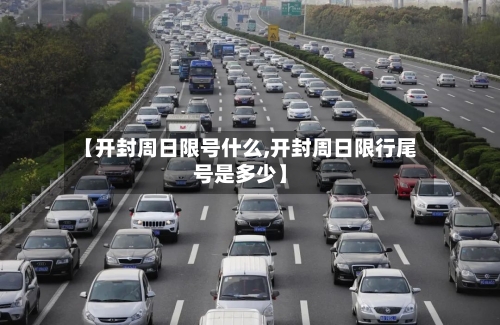 【开封周日限号什么,开封周日限行尾号是多少】