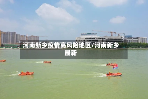 河南新乡疫情高风险地区/河南新乡最新