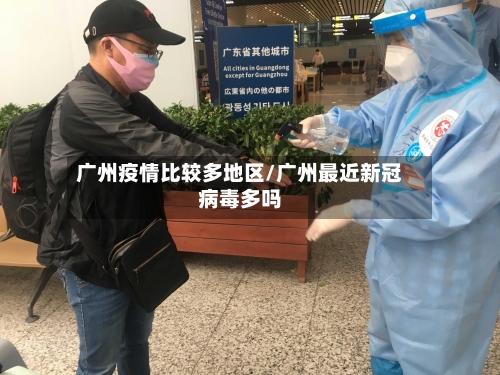 广州疫情比较多地区/广州最近新冠病毒多吗