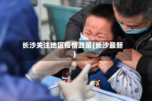 长沙关注地区疫情政策(长沙最新)-第2张图片