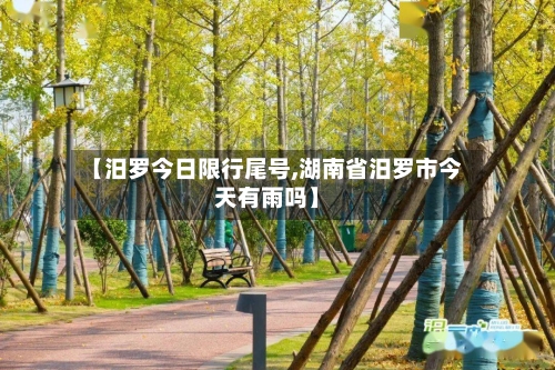 【汨罗今日限行尾号,湖南省汨罗市今天有雨吗】