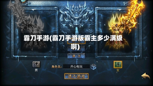霸刀手游(霸刀手游版霸主多少满级啊)