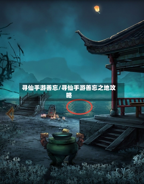 寻仙手游善忘/寻仙手游善忘之地攻略