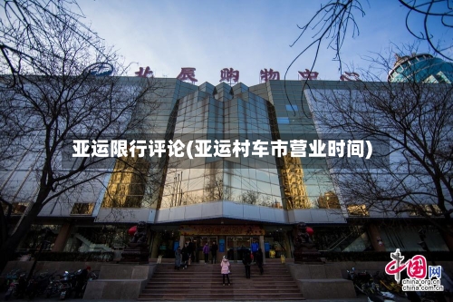 亚运限行评论(亚运村车市营业时间)-第2张图片