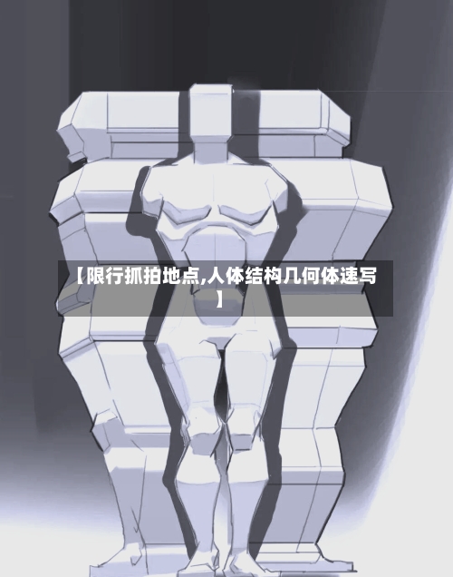 【限行抓拍地点,人体结构几何体速写】