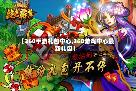 【360手游礼包中心,360游戏中心最新礼包】