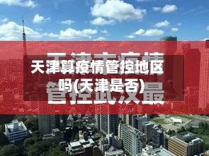 天津算疫情管控地区吗(天津是否)
