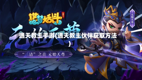 通天教主手游(通天教主伙伴获取方法)-第3张图片