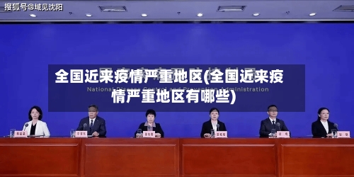全国近来疫情严重地区(全国近来疫情严重地区有哪些)