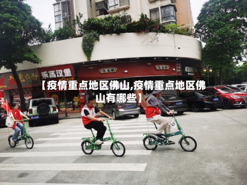 【疫情重点地区佛山,疫情重点地区佛山有哪些】-第2张图片