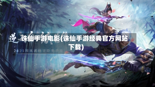 诛仙手游电影(诛仙手游经典官方网站下载)