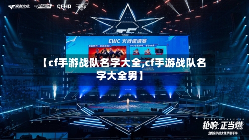 【cf手游战队名字大全,cf手游战队名字大全男】
