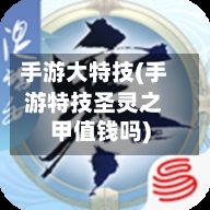 手游大特技(手游特技圣灵之甲值钱吗)