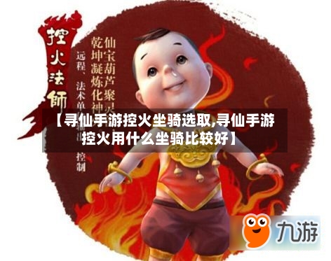 【寻仙手游控火坐骑选取,寻仙手游控火用什么坐骑比较好】