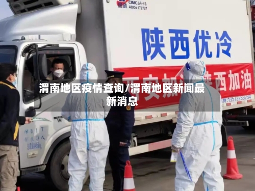 渭南地区疫情查询/渭南地区新闻最新消息-第2张图片