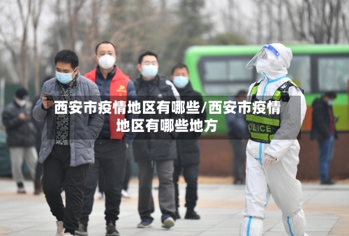 西安市疫情地区有哪些/西安市疫情地区有哪些地方-第2张图片