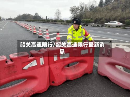 韶关高速限行/韶关高速限行最新消息-第2张图片