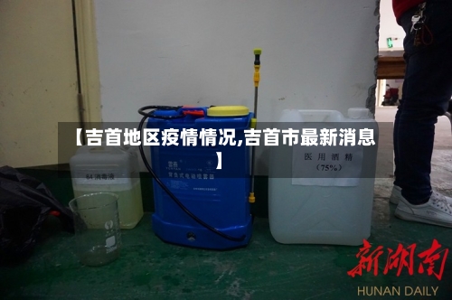 【吉首地区疫情情况,吉首市最新消息】-第2张图片