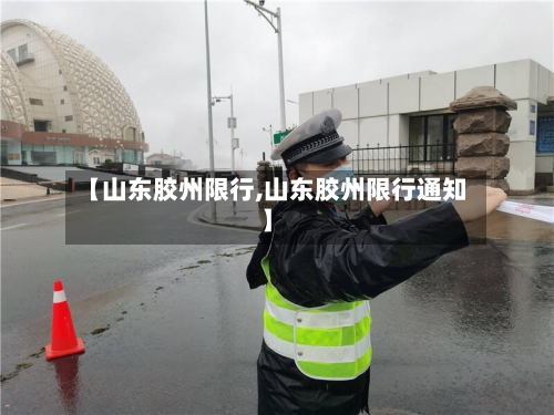 【山东胶州限行,山东胶州限行通知】-第2张图片
