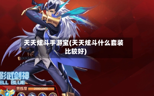天天炫斗手游宝(天天炫斗什么套装比较好)