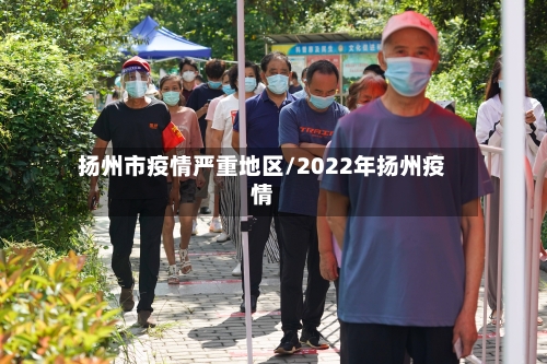 扬州市疫情严重地区/2022年扬州疫情-第3张图片