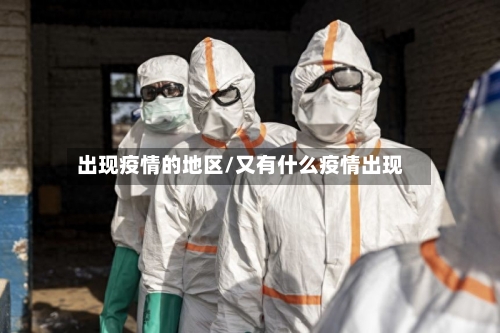 出现疫情的地区/又有什么疫情出现-第2张图片