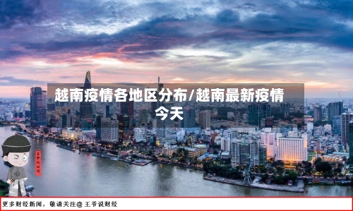 越南疫情各地区分布/越南最新疫情今天