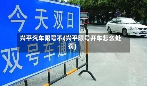 兴平汽车限号不(兴平限号开车怎么处罚)-第2张图片