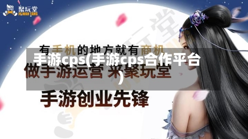 手游cps(手游cps合作平台)