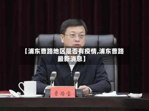 【浦东曹路地区是否有疫情,浦东曹路最新消息】