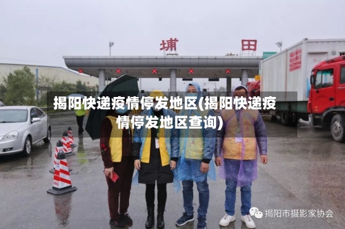 揭阳快递疫情停发地区(揭阳快递疫情停发地区查询)