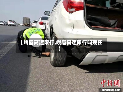 【峨眉高速限行,峨眉高速限行吗现在】-第3张图片