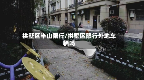 拱墅区半山限行/拱墅区限行外地车辆吗-第2张图片
