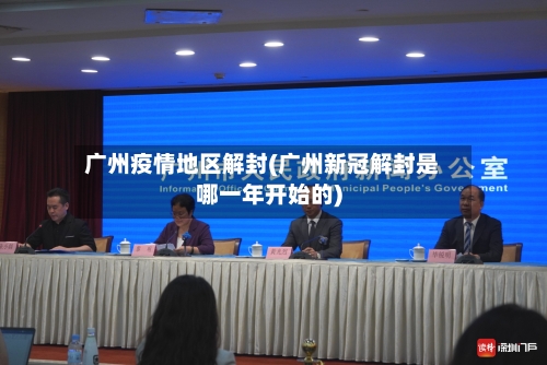 广州疫情地区解封(广州新冠解封是哪一年开始的)-第2张图片