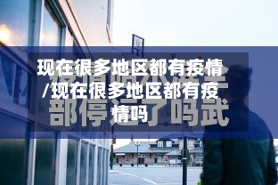 现在很多地区都有疫情/现在很多地区都有疫情吗-第3张图片