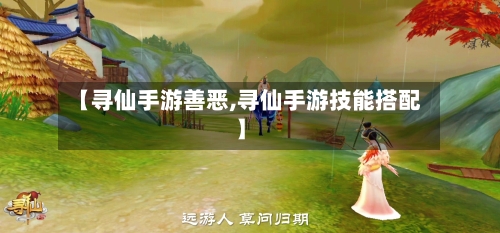 【寻仙手游善恶,寻仙手游技能搭配】-第2张图片