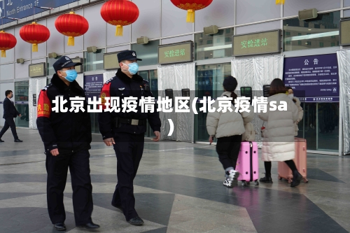 北京出现疫情地区(北京疫情sa)