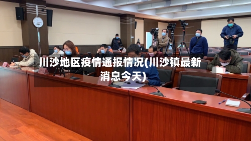 川沙地区疫情通报情况(川沙镇最新消息今天)